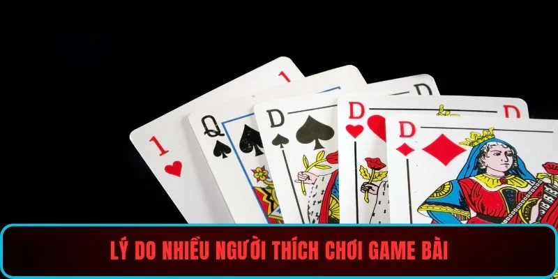 Lý do nhiều người thích chơi game bài